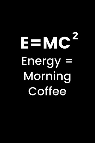 E=MC^2 Energy = Morning Coffee: funny, humor, sarcastic notebook, 6 x 9 inches, lined, 100 pages