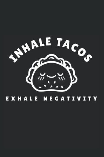 Funny Taco Notebook: Inhale Tacos Exhale Negativity Notebook (6 x 9) - 100 Pages