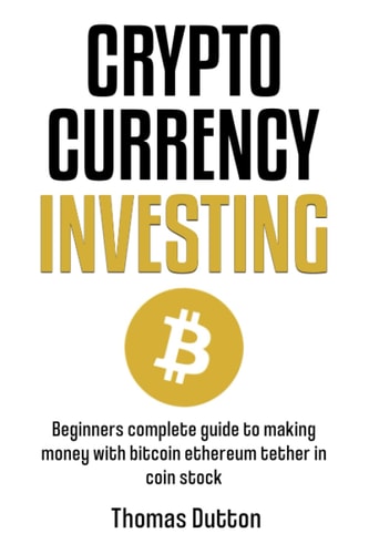Cryptocurrency Investing: Beginners Complete Guide To Making Money With Bitcoin Ethereum Tether In Coin Stock