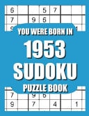 You Were Born In 1953 Sudoku Puzzle Book: Who Were Born in 1953 Large Print Sudoku Puzzle Book For Adults