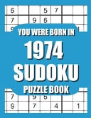 You Were Born In 1974 Sudoku Puzzle Book: Who Were Born in 1974 Large Print Sudoku Puzzle Book For Adults