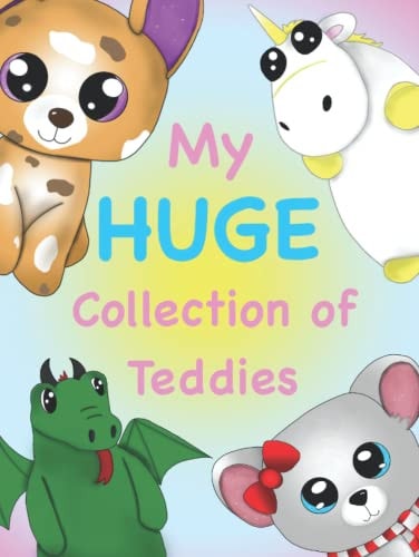 My HUGE Collection of Teddies: Hardback Teddy Collection Journal To Keep A Record Of All Your Furry Friends. An Original Designed Log Book For Kids And Adults Alike.