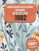 Born In 1982 Word Search Book For Mums: Large Print 100+ Word Search Puzzles Book Gift For Senior Women Mums And Grandma One Puzzle Per Page (2300+ Random Words) Vol.63