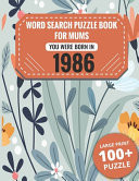 Born In 1986 Word Search Book For Mums: Large Print 100+ Word Search Puzzles Book Gift For Senior Women Mums And Grandma One Puzzle Per Page (2300+ Random Words) Vol.66