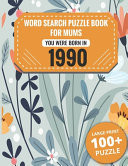 Born In 1990 Word Search Book For Mums: Large Print 100+ Word Search Puzzles Book Gift For Senior Women Mums And Grandma One Puzzle Per Page (2300+ Random Words) Vol.70