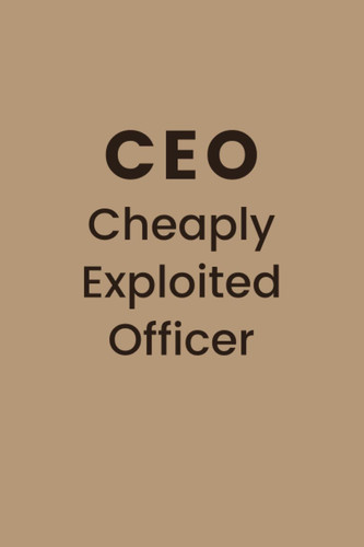 Funny notebook for CEO Chief Executive Officer : CEO Cheaply Exploited Officer: humor, sarcastic notebook, 6 x 9 inches, lined, 100 pages