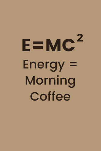 Funny notebook for Coffee Lover, E=MC2 Energy = Morning Coffee: humor, sarcastic notebook, 6 x 9 inches, lined, 100 pages