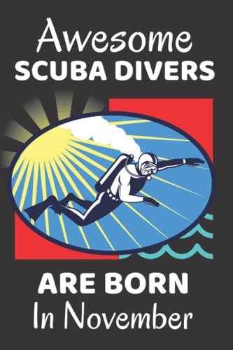 Awesome Scuba Divers Are Born In November: Scuba Diver Gifts. This NOTEBOOK / JOURNAL is a fun gifts for Birthdays Christmas Thanksgiving and all ... Scuba Diving Accessories. Scuba Diving Gear.