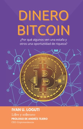Dinero Bitcoin: ¿Por qué algunos ven una estafa y otros una oportunidad de riqueza? (Spanish Edition)