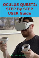 Oculus Quest 2 STEP BY STEP USER GUIDE: Complete Beginner To Expert Guide That Will Help You Set Up Your Oculus Quest 2 Within Seconds