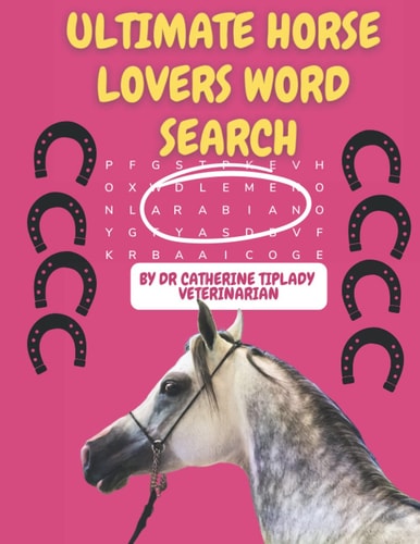 ULTIMATE HORSE LOVERS WORD SEARCH: LARGE PRINT WORD SEARCH PUZZLES, FUN AND CHALLENGING FOR HORSE AND PONY LOVERS, WRITTEN BY A VETERINARIAN (ULTIMATE ANIMAL LOVERS WORD SEARCH PUZZLE BOOKS)