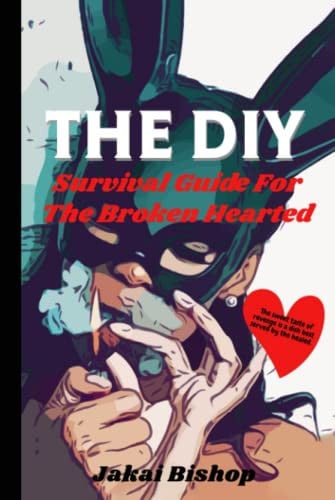 The DIY Survival Guide For The Brokenhearted: The sweet taste of revenge is a dish best served by the healed.
