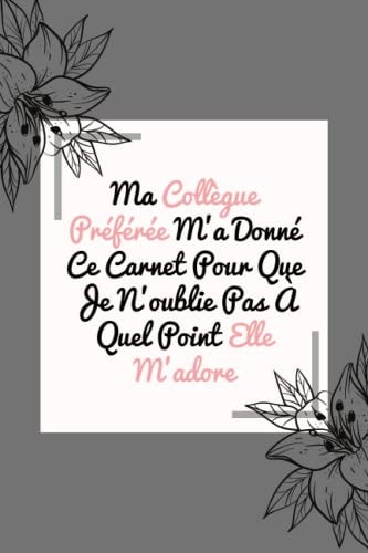 Ma Collègue Préférée M'a Donné Ce Carnet Pour Que Je N'oublie Pas À Quel Point Elle M'adore: Cadeau pour les collègues de travail | Carnet De Notes ... Format 15.24 x 22.86 cm (French Edition)