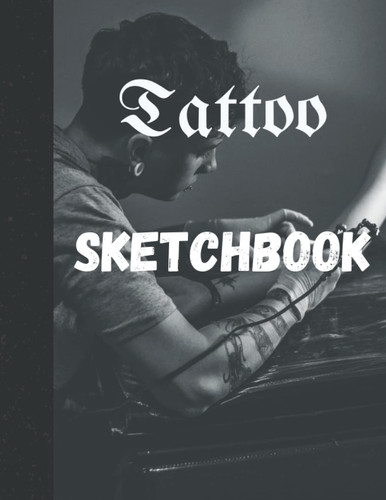Tattoo Skatchbook: For Drawing, Sketching, and Recording Creative Ideas