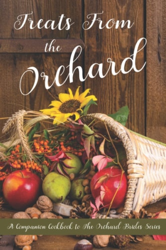 Treats From the Orchard: A Companion Cookbook to The Orchard Brides Series