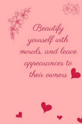 Beautify yourself with morals, and leave appearances to their owners