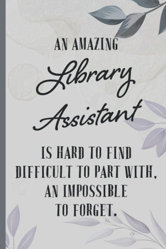 An Amazing Library Assistant is Hard to Find – Notebook & Journal: Funny Library Assistant Gifts for Women Great Ideas for Library Assistants ... Gifts for Women Men Dad Mom Library school