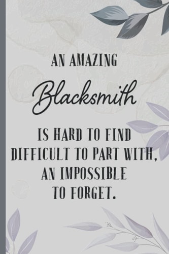 An Amazing Blacksmith is Hard to Find – Notebook & Journal: Funny Blacksmith Gifts for Women Great Ideas for Blacksmiths Graduation Appreciation Thank Gag Gifts for Women Men Dad Mom Metalsmith school