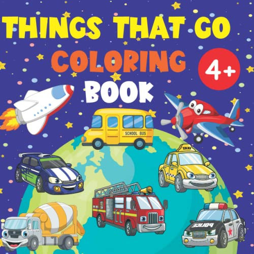 Things that GO Coloring Book for Kids.: Cars, Trucks, Diggers, Trains, Tractors, Planes & more. Perfect for Ages 4-8