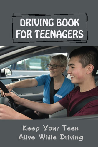 Driving Book For Teenagers: Keep Your Teen Alive While Driving