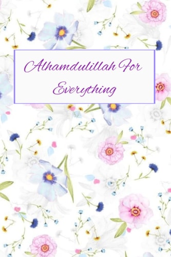 Alhamdulillah for everything: Islamic Journal/ Notebook For Muslim girls and Women- Islamic Gift Notebook- 50 Pages 6 x 9: Alhamdullilah For Everything Notebook/ Journal