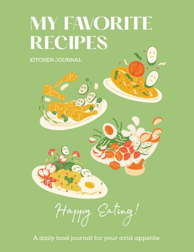 My Favorite Recipes kitchen Journal - Happy Eating! A Daily Food Journal for your Avid Appetite: Extra Large Cooking Diary to Write Down your Favorite ... Ideal gift for Women, Grandmas, Moms