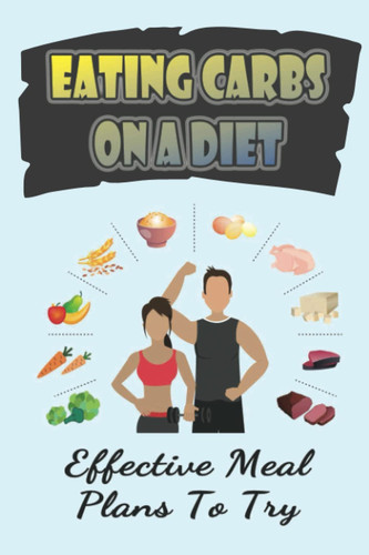 Eating Carbs On A Diet: Effective Meal Plans To Try