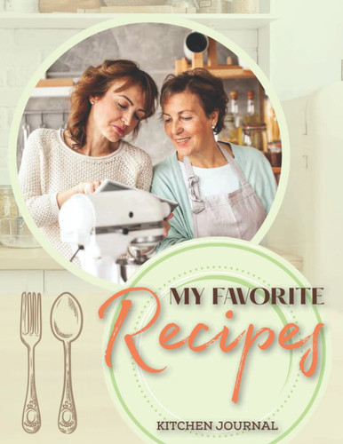 My Favorite Recipes-Kitchen Journal: Extra Large Cooking Diary to Write Down your Favorite Family Recipes. Personal Cookbook & Recipe Templates, Ideal gift for Women, Grandmas, Moms
