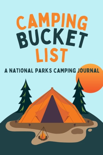 Camping Bucket List: A National Parks Camping Journal: National Parks Camping Logbook and Planning Journal for Recording Memories