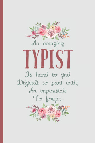 An Amazing Typist is Hard to Find – Notebook & Journal: Funny Typist Gifts for Women Great Ideas for Typist s Graduation Appreciation Thank Gag Gifts for Women Men Dad Mom Typing school