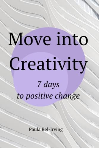 Move into Creativity: 7 days to positive change