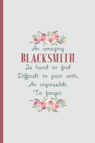 An Amazing Blacksmith is Hard to Find – Notebook & Journal: Funny Blacksmith Gifts for Women Great Ideas for Blacksmiths Graduation Appreciation Thank Gag Gifts for Women Men Dad Mom Metalsmith school