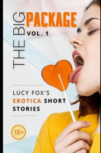 The big package Vol. 1: Erotica short stories - Hot collection - Explicit, forbidden, bedtime, dirty romance, BDSM, first time, MILF, FFM, kinky, lesbian, bisexual, punished, femdom, slave, paranormal
