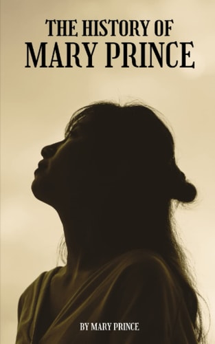 The History of Mary Prince: The 1831 slavery and african american novel (Annotated)