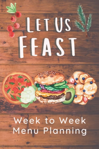 Let Us Feast: Week to Week Menu Planning Journal for Organizing Your Weekly Meals