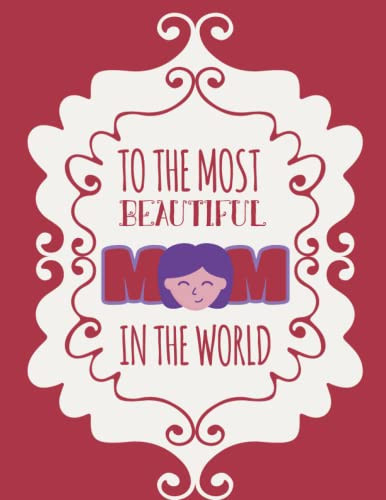 To Most Beautiful Mom The World: Coloring Book For Kids