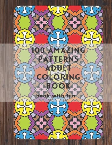 100 amazing patterns adult coloring book: book with fun