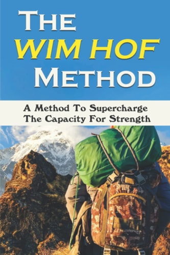 The Wim Hof Method: A Method To Supercharge The Capacity For Strength