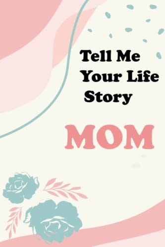 Tell Me Your Life Story, Mom: A Mother’s Guided Journal and Memory Keepsake Book (Hear Your Story Books). | gift for mom