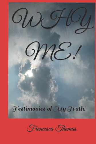 WHY ME!: Testimonies of My Truth!