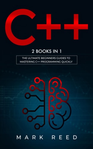 C++: 2 Books in 1 - The Ultimate Beginners Guide To Mastering C++ Programming & Implement A Robust Program Quickly