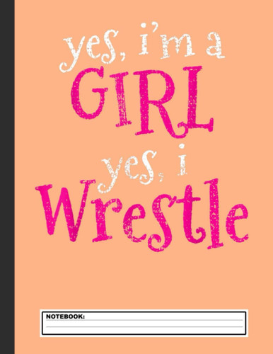 Yes, I Wrestle Notebook: Wrestling Notebook, Composition Book College Wide Ruled, Gift for Wrestler, Coach, fighter. ... Father’s day, Mother’s day, Birthday