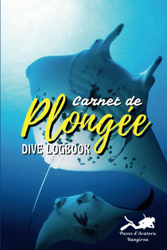 Carnet de Plongée Diving Logbook Raies Manta Avatoru Rangiroa: Carnet de suivi des plongées et explorations sous-marine ⎮Diving Logbook ⎮plongée ... complet 100 pages (French Edition)