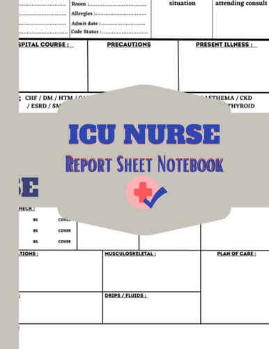 ICU Nurse Report Sheet Notebook: Nursing Report Sheet Notebook, Includes 121 Pages for Organizing Notes Shifts And Giving Receiving Report... Nurse ... Students / Women and Men (French Edition)