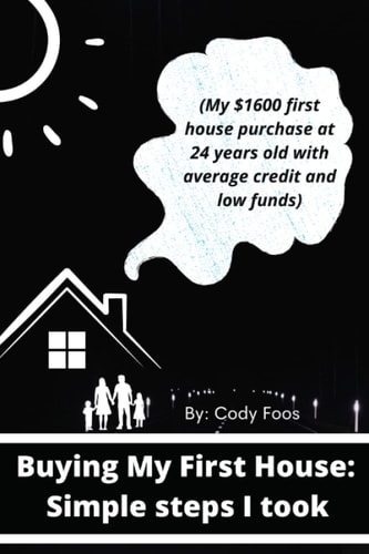 Buying My First House: Simple steps I took: (My $1600 first house purchase at 24 years old with average credit and low funds.)
