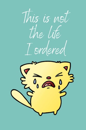 Not the Life I Ordered Cat: Lined Journal