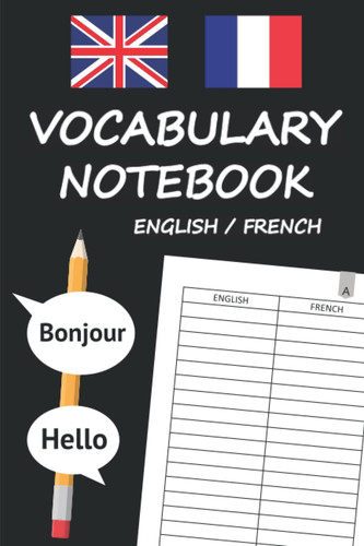 Vocabulary notebook English French: Notebook two columns english french to write vocabulary 104 pages with 4 pages per letter practical format 6 ' x 9 ' ( 15,24 cm x 22,86 cm )