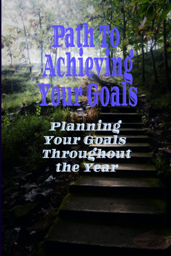 Path to Achieving Your Goals: Planning Your Goals Throughout the Year (Motivation & Inspiration)