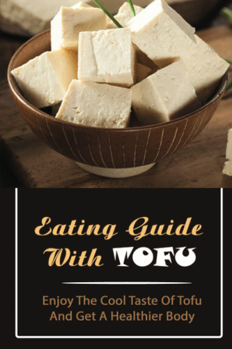 Eating Guide With Tofu: Enjoy The Cool Taste Of Tofu And Get A Healthier Body