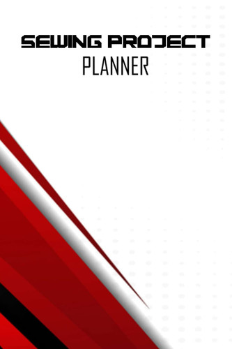 Sewing Project Planner: Sewing Project Planner, Checklist & Journal: Keep your sew-jo all year long!. Keep all Your Sewing Projects Organized